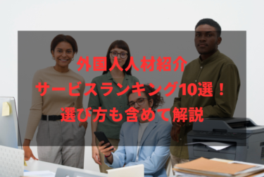 外国人人材紹介サービスランキング10選！選び方も含めて解説