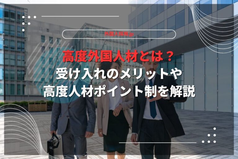 高度外国人材とは？受け入れのメリットや高度人材ポイント制を解説