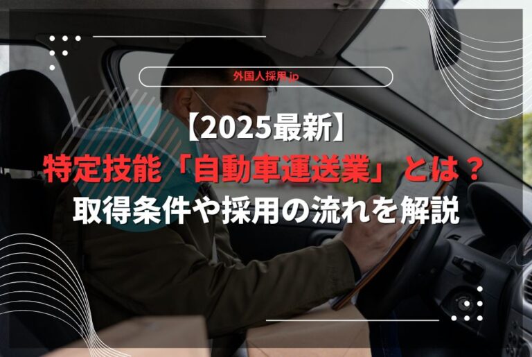 【2025最新】特定技能「自動車運送業」とは？取得条件や採用の流れを解説