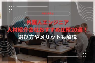 外国人エンジニア人材紹介会社おすすめ比較20選！選び方やメリットも解説