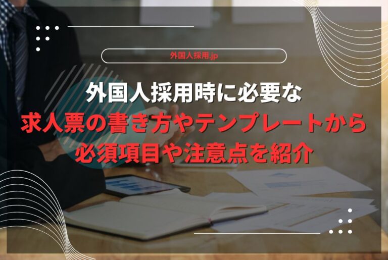 外国人採用時に必要な求人票の書き方やテンプレートから必須項目や注意点を紹介