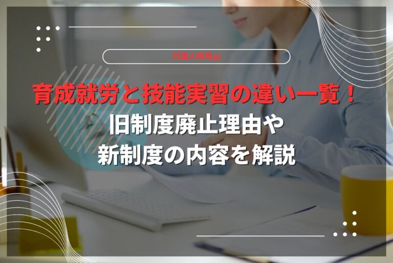 育成就労と技能実習の違い一覧！旧制度廃止理由や新制度の内容を解説