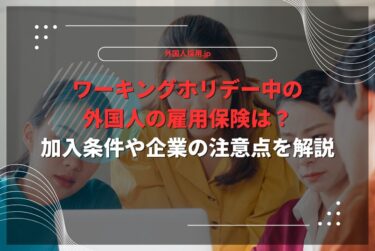 ワーキングホリデー中の外国人の雇用保険は？加入条件や企業の注意点を解説
