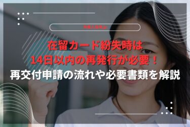在留カード紛失時は14日以内の再発行が必要！再交付申請の流れや必要書類を解説